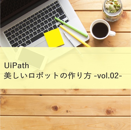 【UiPath 開発者向け】美しいロボットの作り方  vol.02